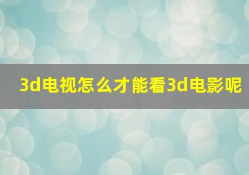 3d电视怎么才能看3d电影呢