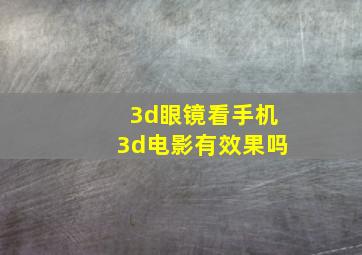 3d眼镜看手机3d电影有效果吗