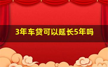 3年车贷可以延长5年吗