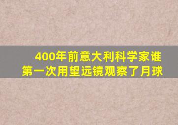 400年前意大利科学家谁第一次用望远镜观察了月球