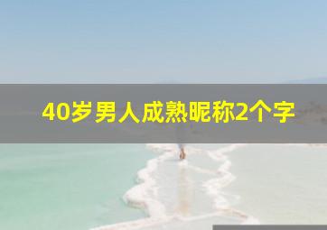 40岁男人成熟昵称2个字