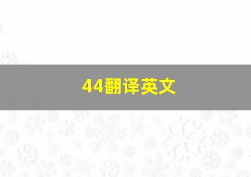 44翻译英文