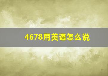 4678用英语怎么说