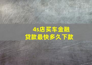 4s店买车金融贷款最快多久下款