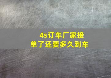 4s订车厂家接单了还要多久到车