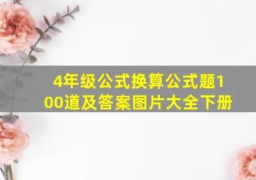 4年级公式换算公式题100道及答案图片大全下册