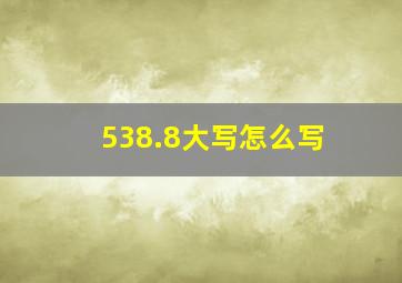 538.8大写怎么写