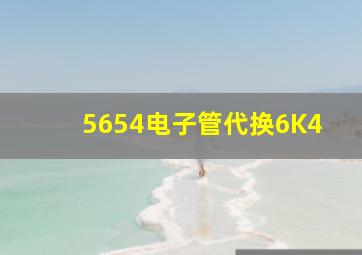 5654电子管代换6K4