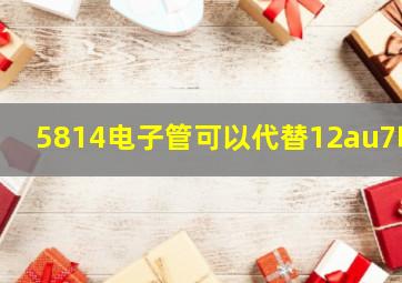 5814电子管可以代替12au7吗