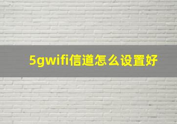 5gwifi信道怎么设置好