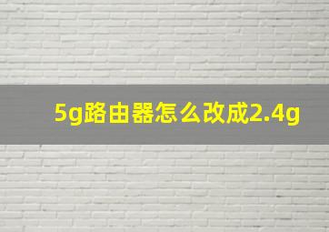 5g路由器怎么改成2.4g