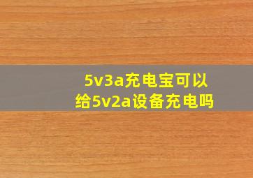 5v3a充电宝可以给5v2a设备充电吗