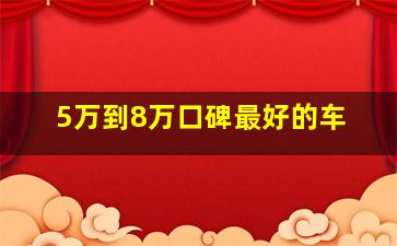 5万到8万口碑最好的车