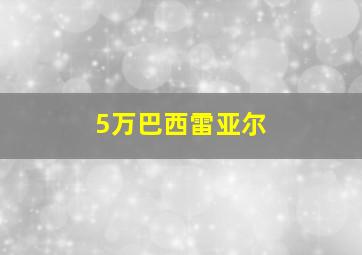 5万巴西雷亚尔