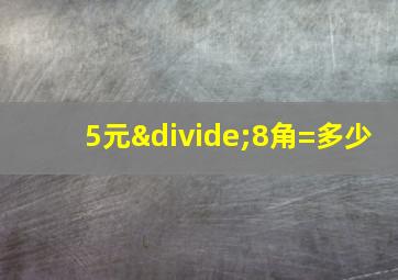 5元÷8角=多少