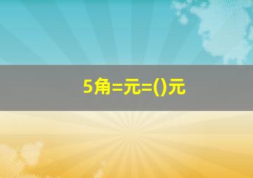 5角=元=()元