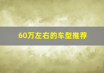 60万左右的车型推荐