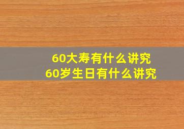 60大寿有什么讲究60岁生日有什么讲究