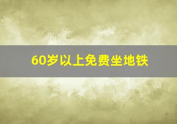 60岁以上免费坐地铁