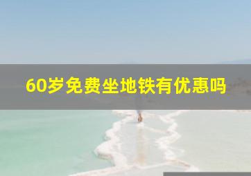 60岁免费坐地铁有优惠吗