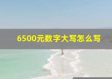 6500元数字大写怎么写