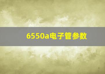 6550a电子管参数