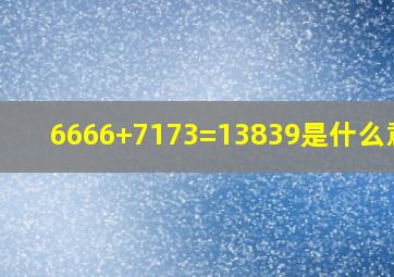 6666+7173=13839是什么意思