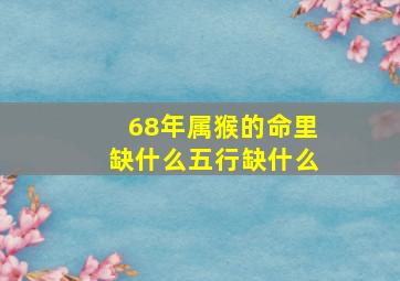 68年属猴的命里缺什么五行缺什么