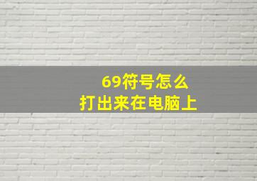 69符号怎么打出来在电脑上