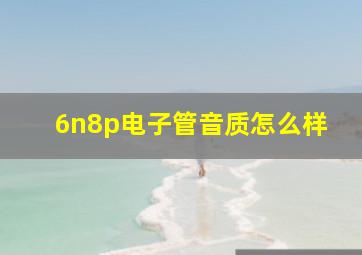 6n8p电子管音质怎么样