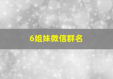 6姐妹微信群名