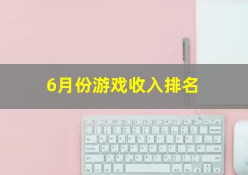 6月份游戏收入排名