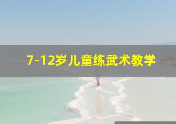 7-12岁儿童练武术教学