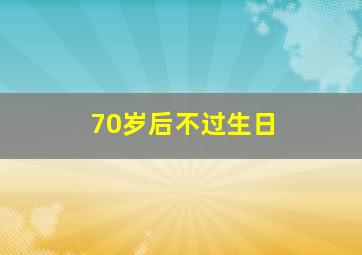 70岁后不过生日