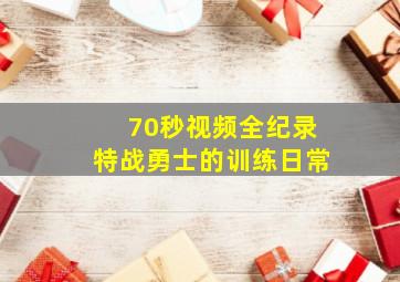 70秒视频全纪录特战勇士的训练日常