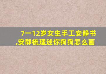 7一12岁女生手工安静书,安静梳理迷你狗狗怎么画