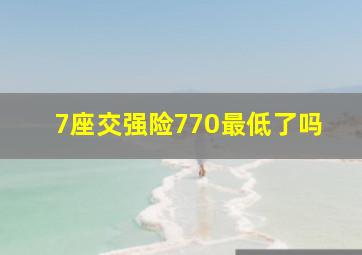 7座交强险770最低了吗