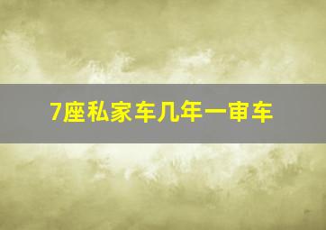 7座私家车几年一审车