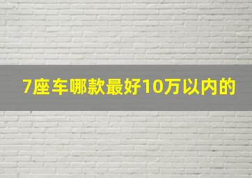 7座车哪款最好10万以内的