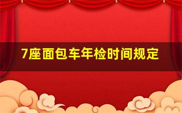 7座面包车年检时间规定