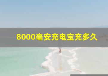 8000毫安充电宝充多久