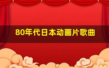 80年代日本动画片歌曲