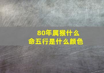 80年属猴什么命五行是什么颜色