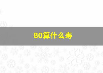 80算什么寿