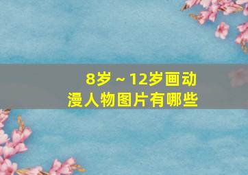 8岁～12岁画动漫人物图片有哪些