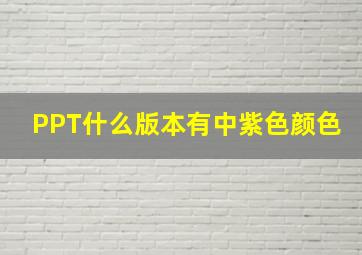 PPT什么版本有中紫色颜色