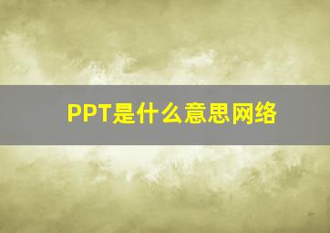 PPT是什么意思网络