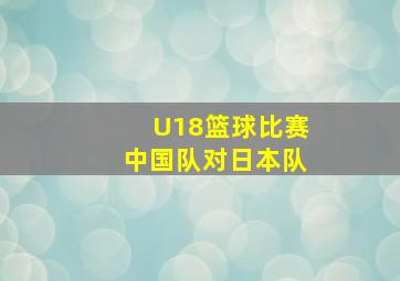 U18篮球比赛中国队对日本队