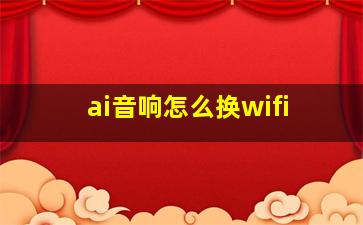 ai音响怎么换wifi