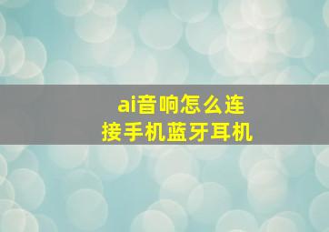 ai音响怎么连接手机蓝牙耳机